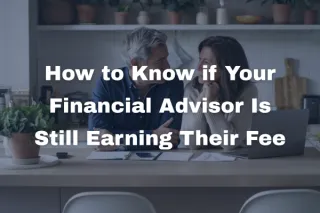 How to Know if Your Financial Advisor Is Still Earning Their Fee