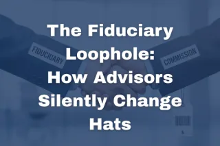 The Fiduciary Loophole: Why You Can’t Assume Your Advisor Is Always on Your Side