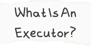 What Is An Executor?