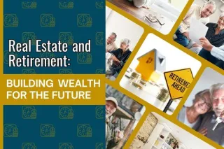 Real Estate and Retirement: Building Wealth for the Future