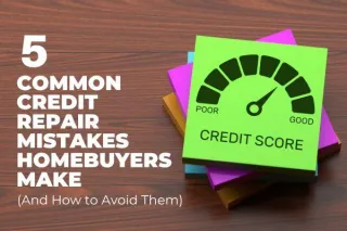 5 Common Credit Repair Mistakes Homebuyers Make (And How to Avoid Them)