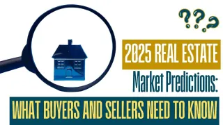 2025 Real Estate Market Predictions: What Buyers and Sellers Need to Know