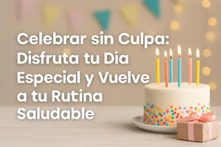 Celebrar sin Culpa: Disfruta tu Día Especial y Vuelve a tu Rutina Saludable
