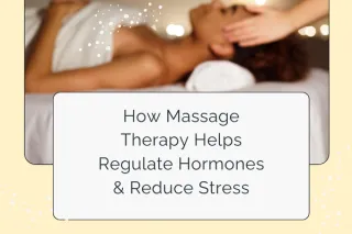 How Massage Therapy Helps Regulate Hormones & Reduce Stress