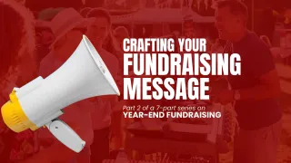 Crafting Your Fundraising Message: Part II in Our Year-End Fundraising Series