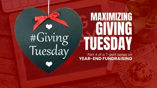 Maximizing Giving Tuesday: Part VI in Our Year-End Fundraising Series