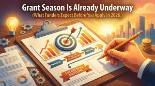 Grant Season Is Already Underway: What Funders Expect Before You Apply in 2026