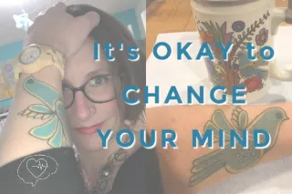 It's Okay To Change Your Mind