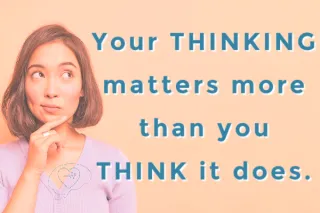 Your Thinking Matters More Than You Think It Does