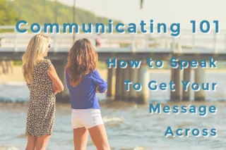 COMMUNICATING BASICS - Speaking to Get Heard