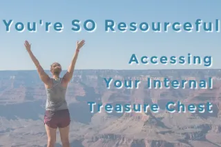 YOU ARE MORE RESOURCEFUL Than You Think: Accessing Your Internal Treasure