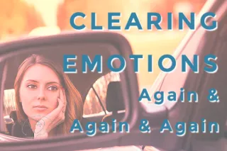 Clearing Emotions Again and Again and Again