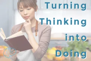 Turning Thinking Into Doing