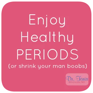 4 Simple Tips to Enjoy Naturally Healthy Periods (and Shrink your Man Boobs)