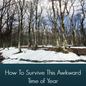 3 Tips to Survive this Awkward Time of Year