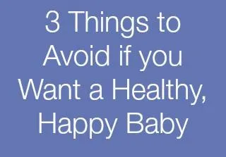 3 things to avoid if you're trying to conceive a healthy, happy baby