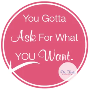 You Gotta Ask For What You Want