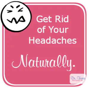 Get Rid of Your Headaches Naturally.