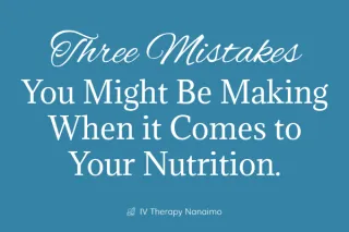 Three Mistakes You Might Be Making When it Comes to  Your Nutrition