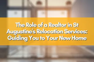 The Role of a Realtor in St Augustine's Relocation Services: Guiding You to Your New Home