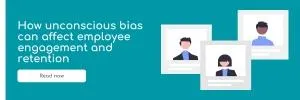 How unconscious bias can affect employee engagement and retention