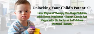Unlocking Your Child's Potential: How Physical Therapy Can Help Children with Down Syndrome - Expert Care in Las Vegas with Dr. Jaclyn at Let's Move Physical Therapy