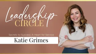 Secrets to Success: A Heart for Service | The Leadership Circle with Katie Grimes 
