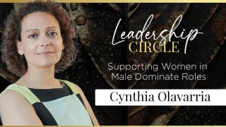 Supporting Women in Male Dominate Roles | The Leadership Circle with Cynthia Olavarria