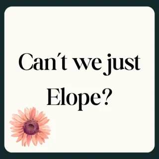 Can't we just Elope? 