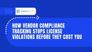 How Vendor Compliance Tracking Stops License Violations Before They Cost You
