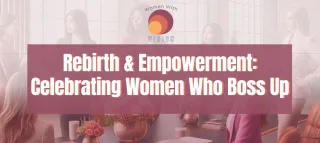 Rebirth & Empowerment: Celebrating Women Who Boss Up