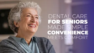Dental Care for Seniors Made Simple: Convenience Meets Comfort