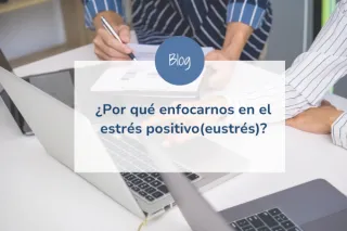 ¿Por qué enfocarnos en el estrés positivo(eustrés)?