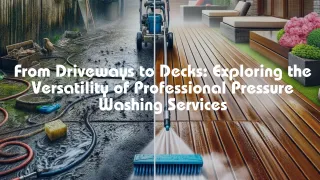 From Driveways to Decks: Exploring the Versatility of Professional Pressure Washing Services