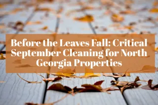 Before the Leaves Fall: Critical September Cleaning for North Georgia Properties