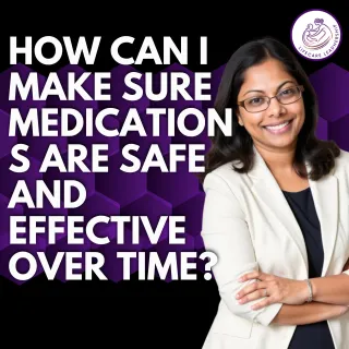 How to Make Sure Medications Are Safe and Effective Over Time