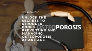 Unlock the Secrets to Stronger Bones: Preventing and Managing Osteoporosis at Any Age