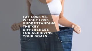 Fat Loss vs. Weight Loss: Understanding the Key Differences for Achieving Your Goals