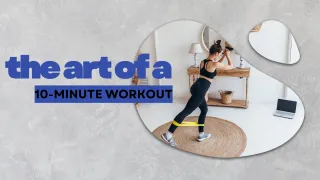 The Art of the 10-Minute Workout