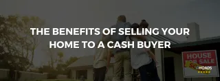 The benefits of selling your home to a cash buyer