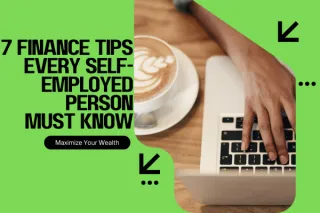 Maximize Wealth: 7 Finance Tips Every Self-Employed Person Must Know