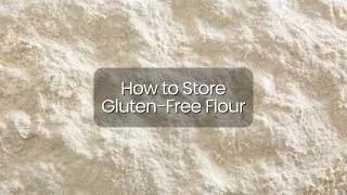 Storing Gluten Free Flours