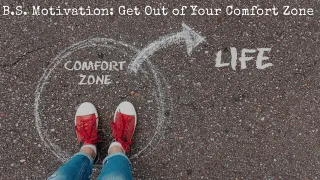 B.S. Motivation: Get Out Of Your Comfort Zone 
