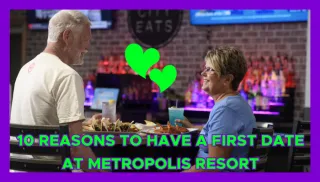 10 Reasons to Have a First Date at Metropolis Resort