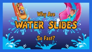 Why Are Water Slides So Fast?