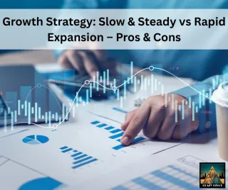 Growth Strategy: Slow & Steady vs Rapid Expansion – Pros & Cons
