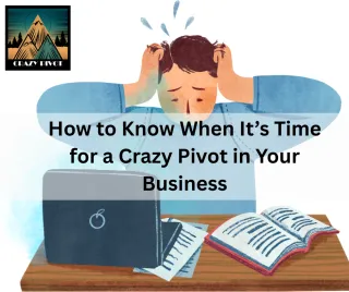 How to Know When It’s Time for a Crazy Pivot in Your Business