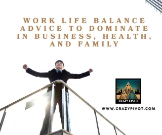 Work Life Balance Advice to Dominate in Business, Health, and Family