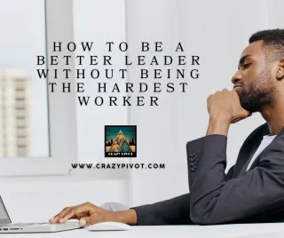 How to Be a Better Leader Without Being the Hardest Worker