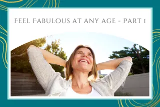 Feel Fabulous At Any Age - Part 1: Age is just a number